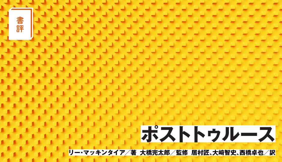 【書評】『ポストトゥルース』はなぜこんなにも信じられる？ 誤りを拡張させる「偽の等価性」と「人間の認知バイアス」