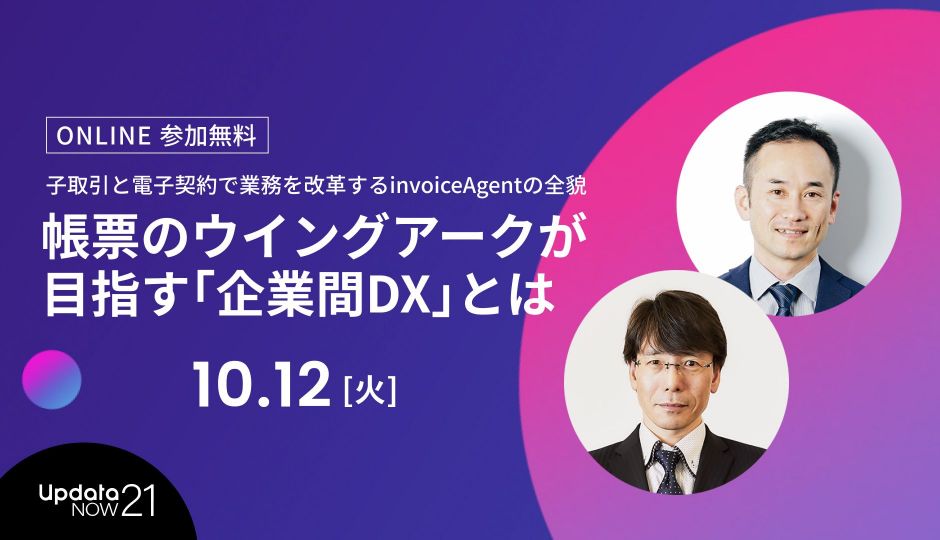 帳票のウイングアークが目指す「企業間DX」とは～日本の商取引を変革するinvoiceAgentの全貌～｜ビジネスの最前線が学べるupdataNOW21