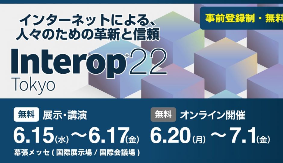 国内最大級のインターネットテクノロジーイベント！ Interop Tokyo 2022