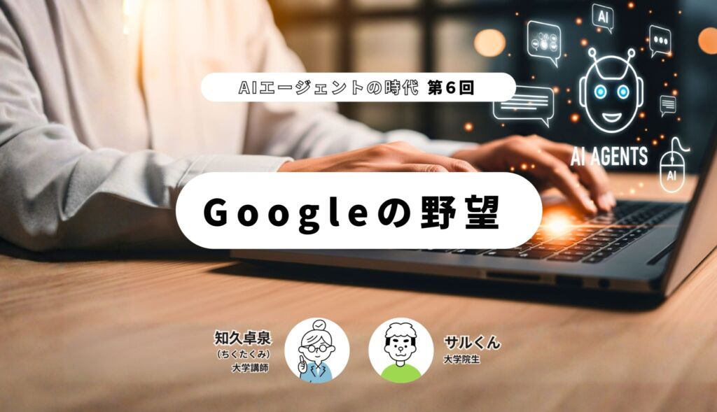 AIエージェントの時代（第6回）-Googleの野望