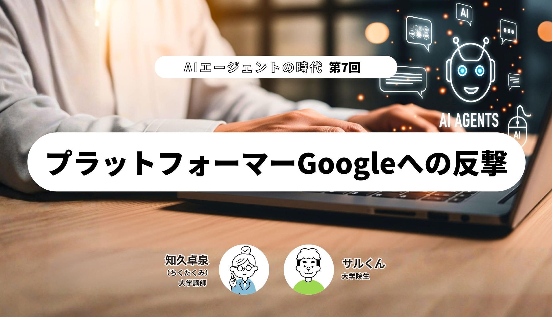 AIエージェントの時代（第7回）「プラットフォーマーGoogleへの反撃」